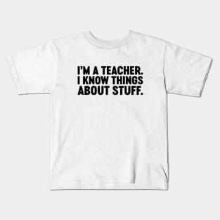 I'm A Teacher I Know Things About Stuff Funny Kids T-Shirt